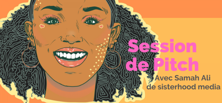 Ateliers de Pitch Avec Samah Ali de Sisterhood Media. (Reporté)