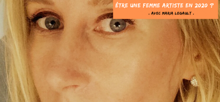 Être une femme artiste en 2020 ? Avec Maria Legault. Être une femme artiste en 2020 ? Avec Maria Legault.