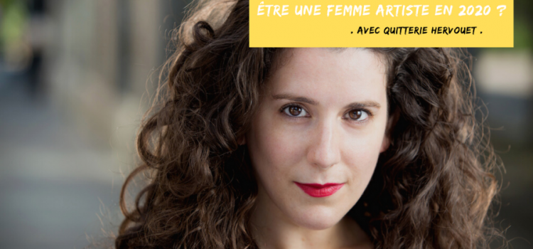 Être une femme artiste en 2020 ? Avec Quitterie Hervouet. Être une femme artiste en 2020 ? Avec Quitterie Hervouet.
