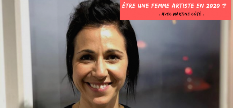 Être une femme artiste en 2020 ? Avec Martine Côté. Être une femme artiste en 2020 ? Avec Martine Côté.